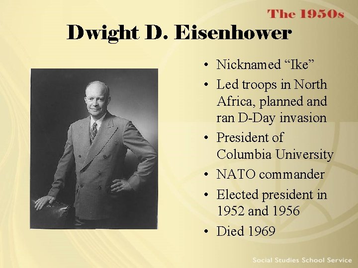 Dwight D. Eisenhower • Nicknamed “Ike” • Led troops in North Africa, planned and