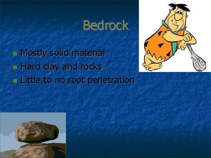 Bedrock n n n Mostly solid material Hard clay and rocks Little to no