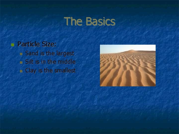 The Basics n Particle Size: n n n Sand is the largest Silt is