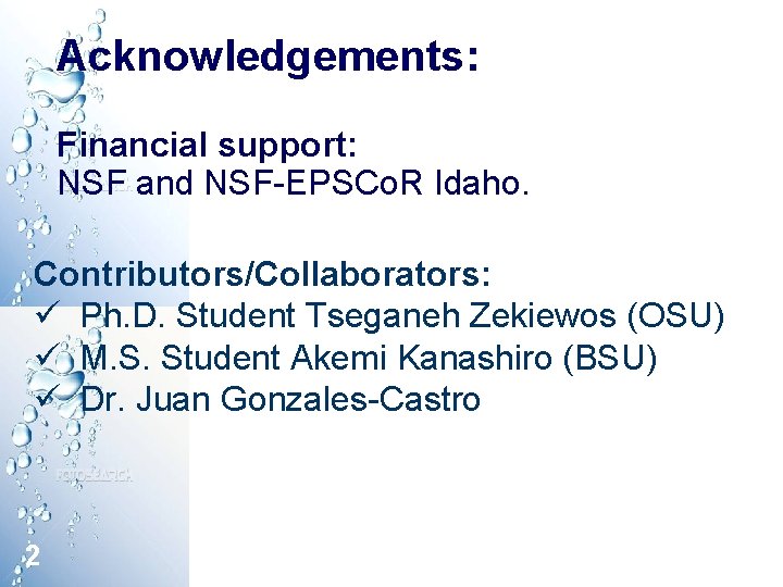 Acknowledgements: Financial support: NSF and NSF-EPSCo. R Idaho. Contributors/Collaborators: ü Ph. D. Student Tseganeh Acknowledgements: Financial support: NSF and NSF-EPSCo. R Idaho. Contributors/Collaborators: ü Ph. D. Student Tseganeh