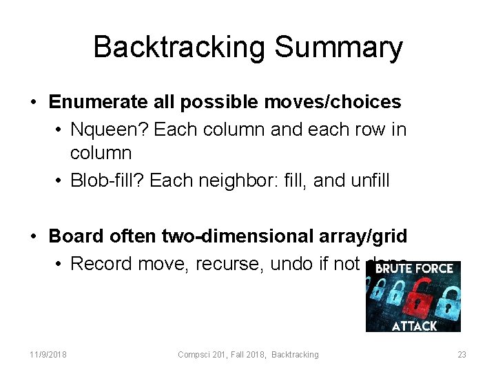 Backtracking Summary • Enumerate all possible moves/choices • Nqueen? Each column and each row