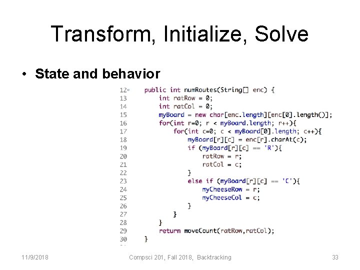 Transform, Initialize, Solve • State and behavior 11/9/2018 Compsci 201, Fall 2018, Backtracking 33