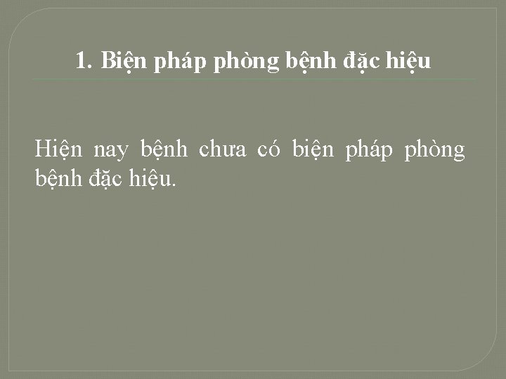 1. Biện pháp phòng bệnh đặc hiệu Hiện nay bệnh chưa có biện pháp