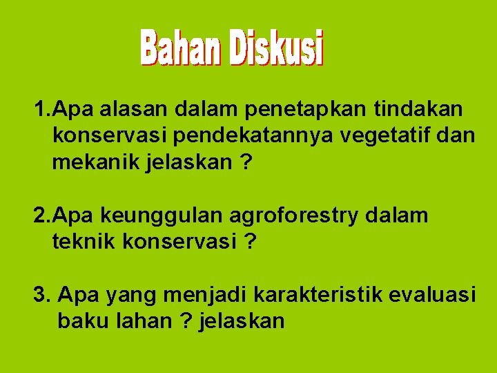 1. Apa alasan dalam penetapkan tindakan konservasi pendekatannya vegetatif dan mekanik jelaskan ? 2.