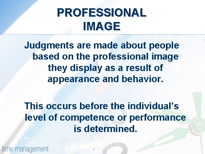 PROFESSIONAL IMAGE Judgments are made about people based on the professional image they display