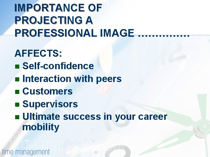 IMPORTANCE OF PROJECTING A PROFESSIONAL IMAGE …………… AFFECTS: n Self-confidence n Interaction with peers