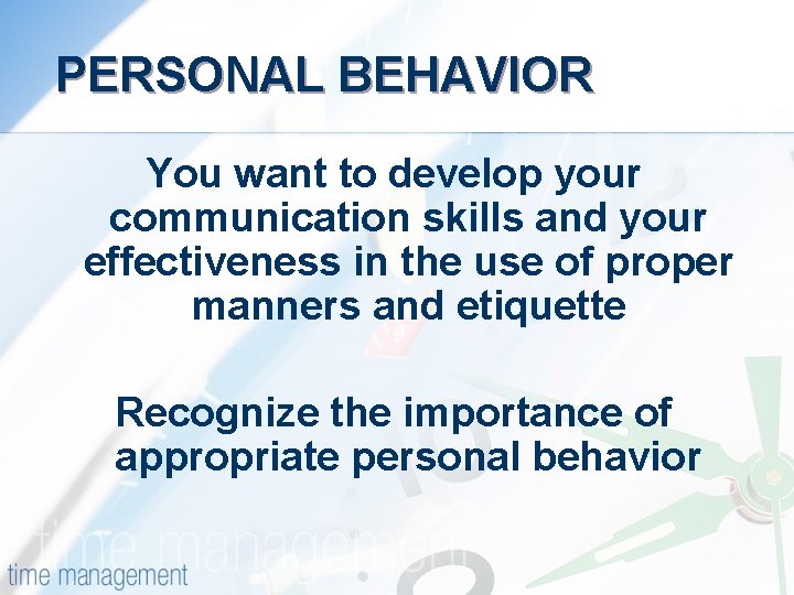PERSONAL BEHAVIOR You want to develop your communication skills and your effectiveness in the