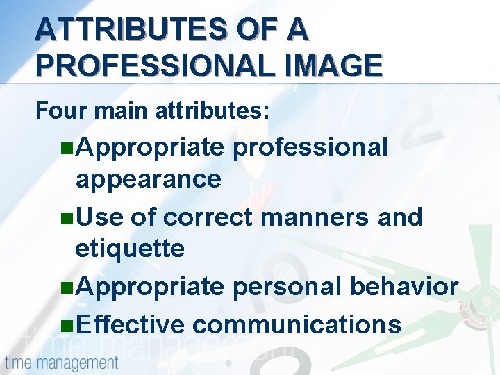 ATTRIBUTES OF A PROFESSIONAL IMAGE Four main attributes: n. Appropriate professional appearance n. Use