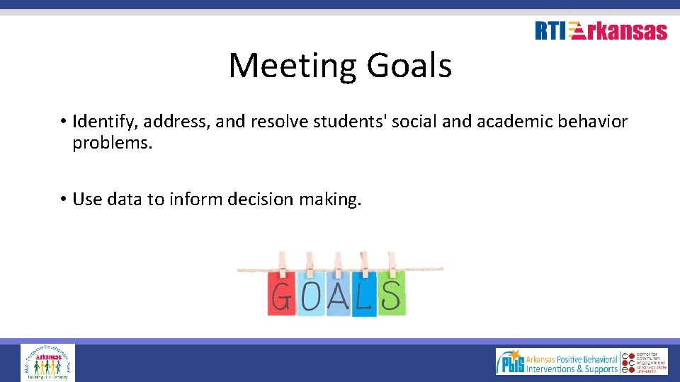 Meeting Goals • Identify, address, and resolve students' social and academic behavior problems. •