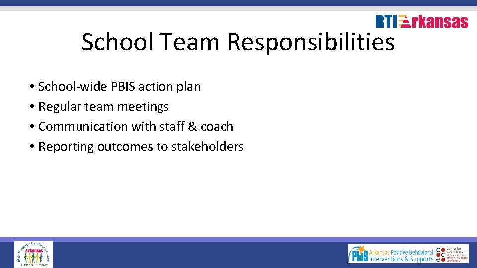 School Team Responsibilities • School-wide PBIS action plan • Regular team meetings • Communication