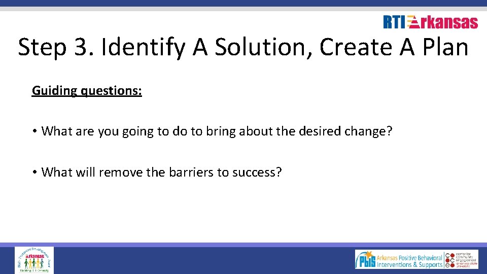 Step 3. Identify A Solution, Create A Plan Guiding questions: • What are you