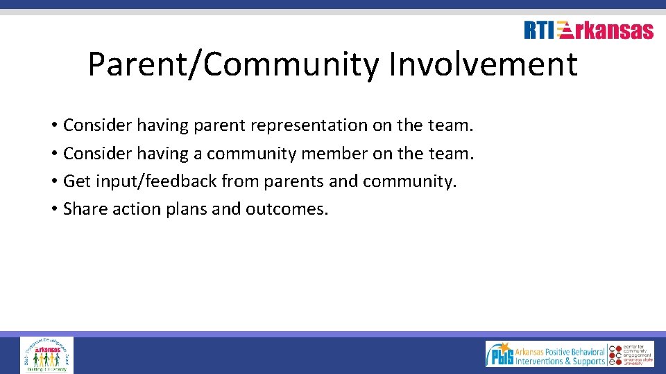 Parent/Community Involvement • Consider having parent representation on the team. • Consider having a