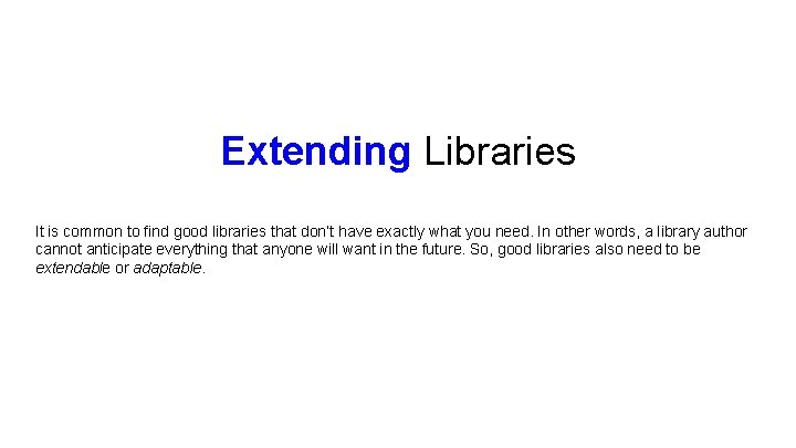 Extending Libraries It is common to find good libraries that don’t have exactly what Extending Libraries It is common to find good libraries that don’t have exactly what