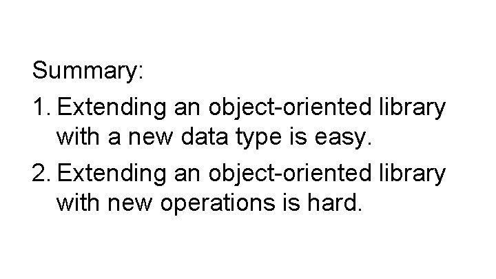 Summary: 1. Extending an object-oriented library with a new data type is easy. 2. Summary: 1. Extending an object-oriented library with a new data type is easy. 2.