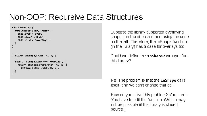Non-OOP: Recursive Data Structures class Overlay { constructor(over, under) { this. over = over; Non-OOP: Recursive Data Structures class Overlay { constructor(over, under) { this. over = over;