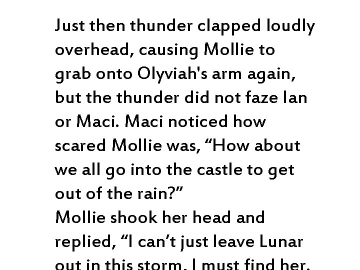 Just then thunder clapped loudly overhead, causing Mollie to grab onto Olyviah's arm again,