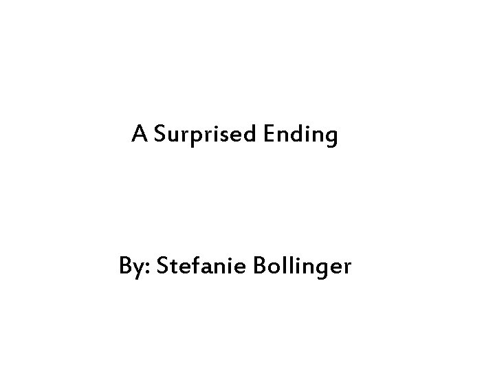 A Surprised Ending By: Stefanie Bollinger 
