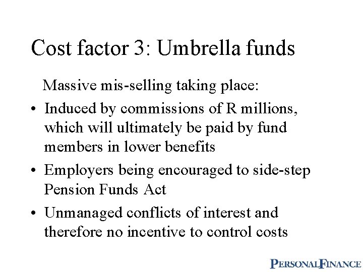 Cost factor 3: Umbrella funds Massive mis-selling taking place: • Induced by commissions of