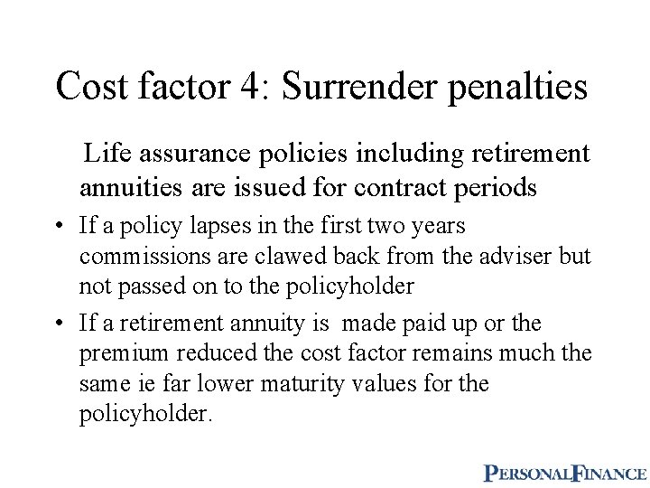Cost factor 4: Surrender penalties Life assurance policies including retirement annuities are issued for