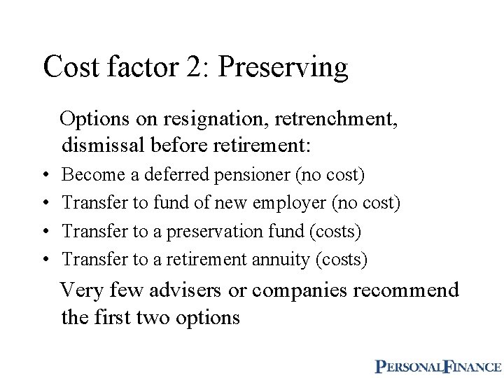 Cost factor 2: Preserving Options on resignation, retrenchment, dismissal before retirement: • • Become