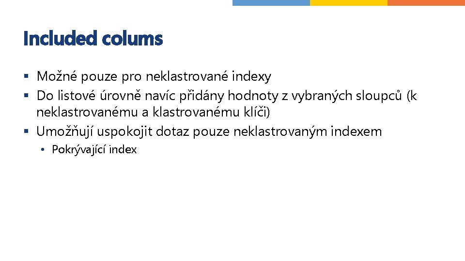 Included colums § Možné pouze pro neklastrované indexy § Do listové úrovně navíc přidány