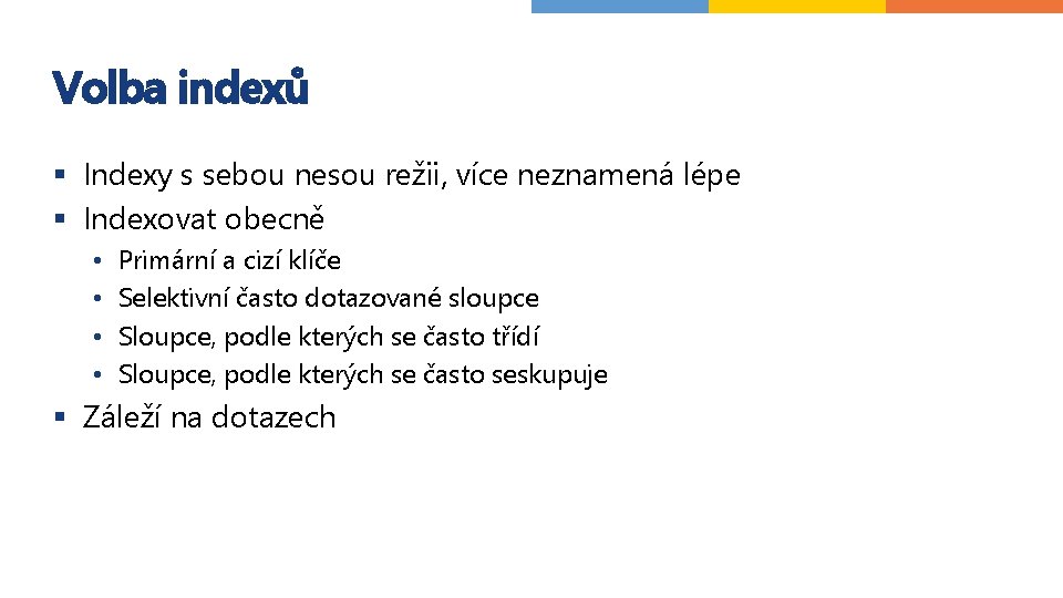 Volba indexů § Indexy s sebou nesou režii, více neznamená lépe § Indexovat obecně