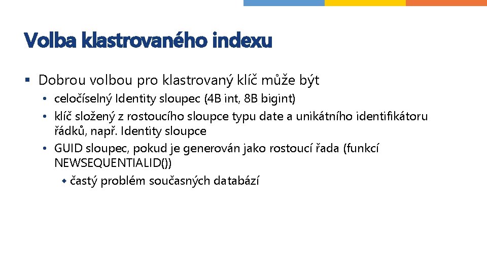 Volba klastrovaného indexu § Dobrou volbou pro klastrovaný klíč může být • celočíselný Identity