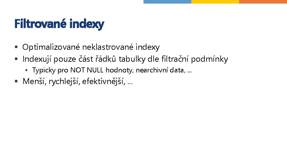 Filtrované indexy § Optimalizované neklastrované indexy § Indexují pouze část řádků tabulky dle filtrační