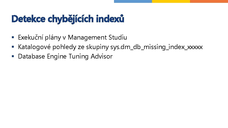 Detekce chybějících indexů § Exekuční plány v Management Studiu § Katalogové pohledy ze skupiny