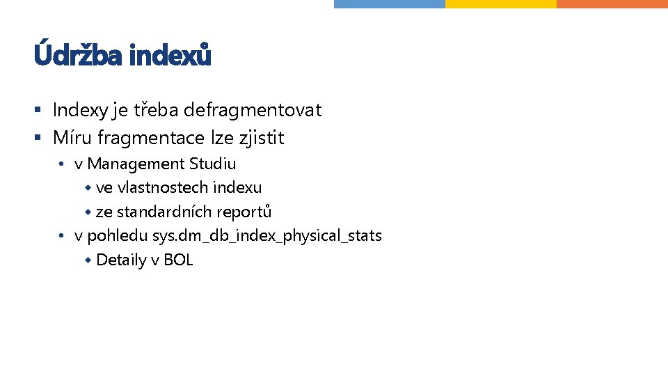 Údržba indexů § Indexy je třeba defragmentovat § Míru fragmentace lze zjistit • v