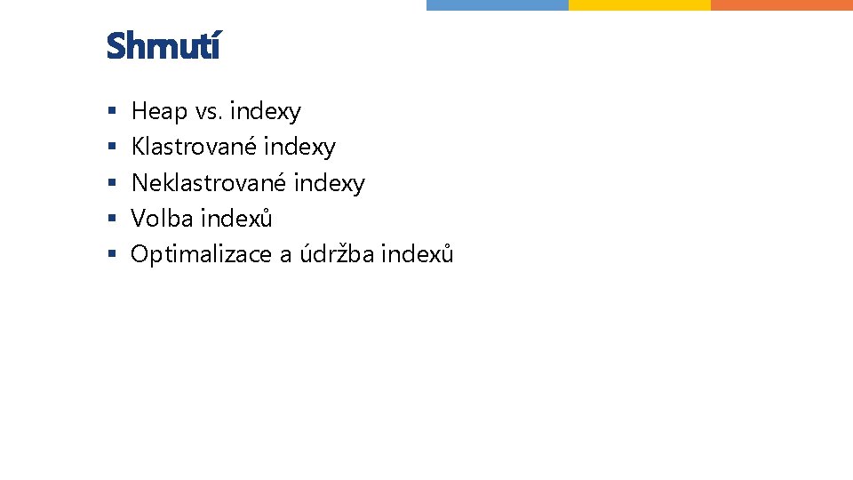 Shrnutí § § § Heap vs. indexy Klastrované indexy Neklastrované indexy Volba indexů Optimalizace