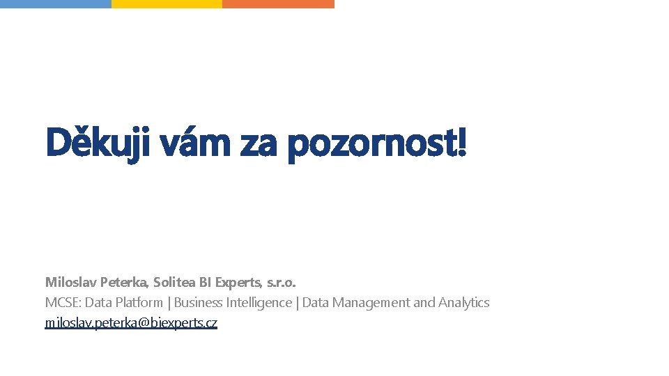 Děkuji vám za pozornost! Miloslav Peterka, Solitea BI Experts, s. r. o. MCSE: Data