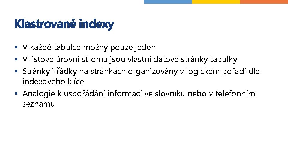 Klastrované indexy § V každé tabulce možný pouze jeden § V listové úrovni stromu