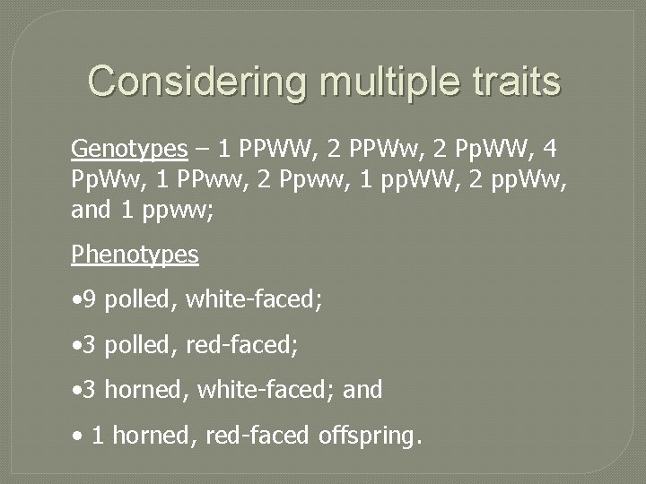 Considering multiple traits Genotypes – 1 PPWW, 2 PPWw, 2 Pp. WW, 4 Pp.
