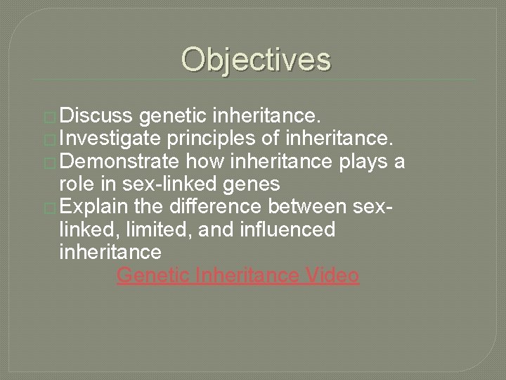 Objectives � Discuss genetic inheritance. � Investigate principles of inheritance. � Demonstrate how inheritance