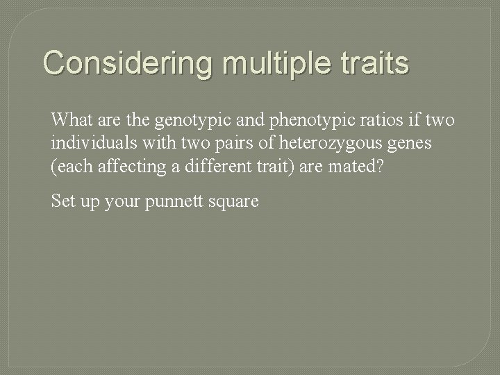Considering multiple traits What are the genotypic and phenotypic ratios if two individuals with