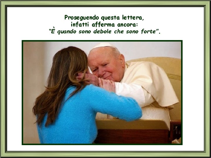 Proseguendo questa lettera, infatti afferma ancora: “È quando sono debole che sono forte”. 