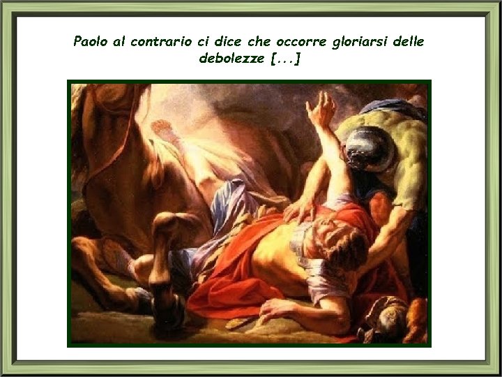 Paolo al contrario ci dice che occorre gloriarsi delle debolezze [. . . ]