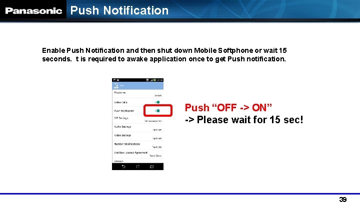 Push Notification Enable Push Notification and then shut down Mobile Softphone or wait 15