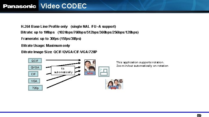 Video CODEC H. 264 Base Line Profile only (single NAL /FU–A support) Bitrate: up