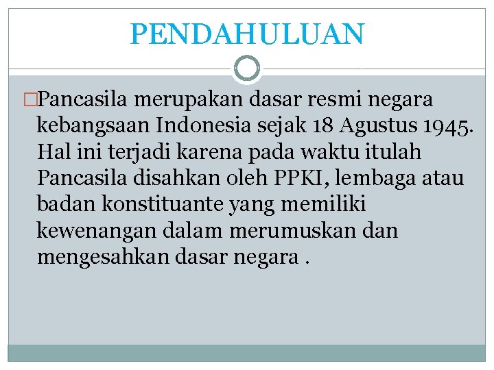 PENDAHULUAN �Pancasila merupakan dasar resmi negara kebangsaan Indonesia sejak 18 Agustus 1945. Hal ini