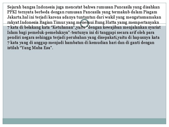 Sejarah bangsa Indonesia juga mencatat bahwa rumusan Pancasila yang disahkan PPKI ternyata berbeda dengan