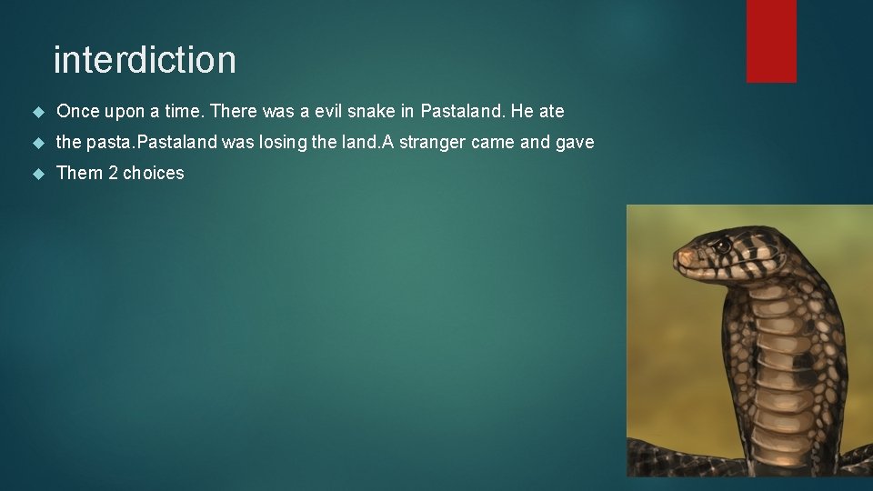 interdiction Once upon a time. There was a evil snake in Pastaland. He ate