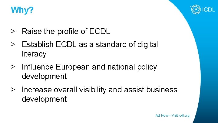 Why? > Raise the profile of ECDL > Establish ECDL as a standard of