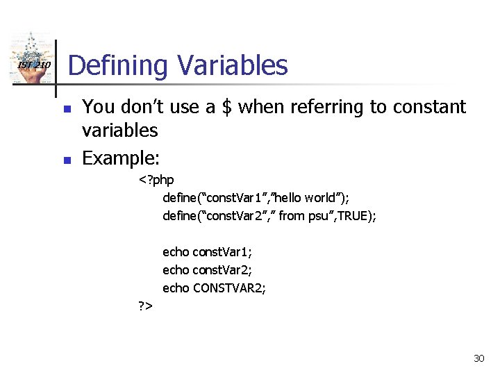 IST 210 Defining Variables n n You don’t use a $ when referring to