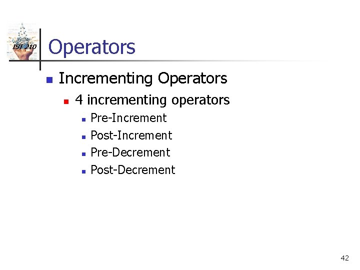 IST 210 Operators n Incrementing Operators n 4 incrementing operators n n Pre-Increment Post-Increment