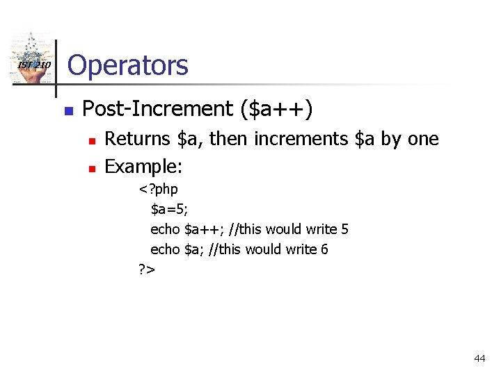 IST 210 Operators n Post-Increment ($a++) n n Returns $a, then increments $a by