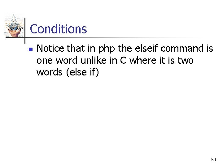 IST 210 Conditions n Notice that in php the elseif command is one word