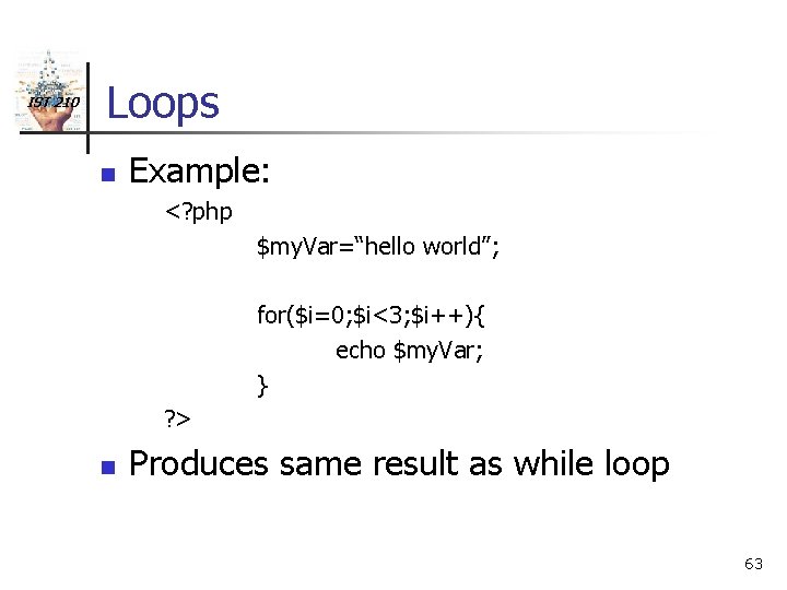 IST 210 Loops n Example: <? php $my. Var=“hello world”; for($i=0; $i<3; $i++){ echo