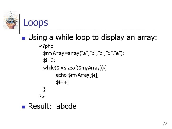 IST 210 Loops n Using a while loop to display an array: <? php